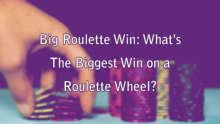 Big Roulette Win: What's The Biggest Win on a Roulette Wheel?