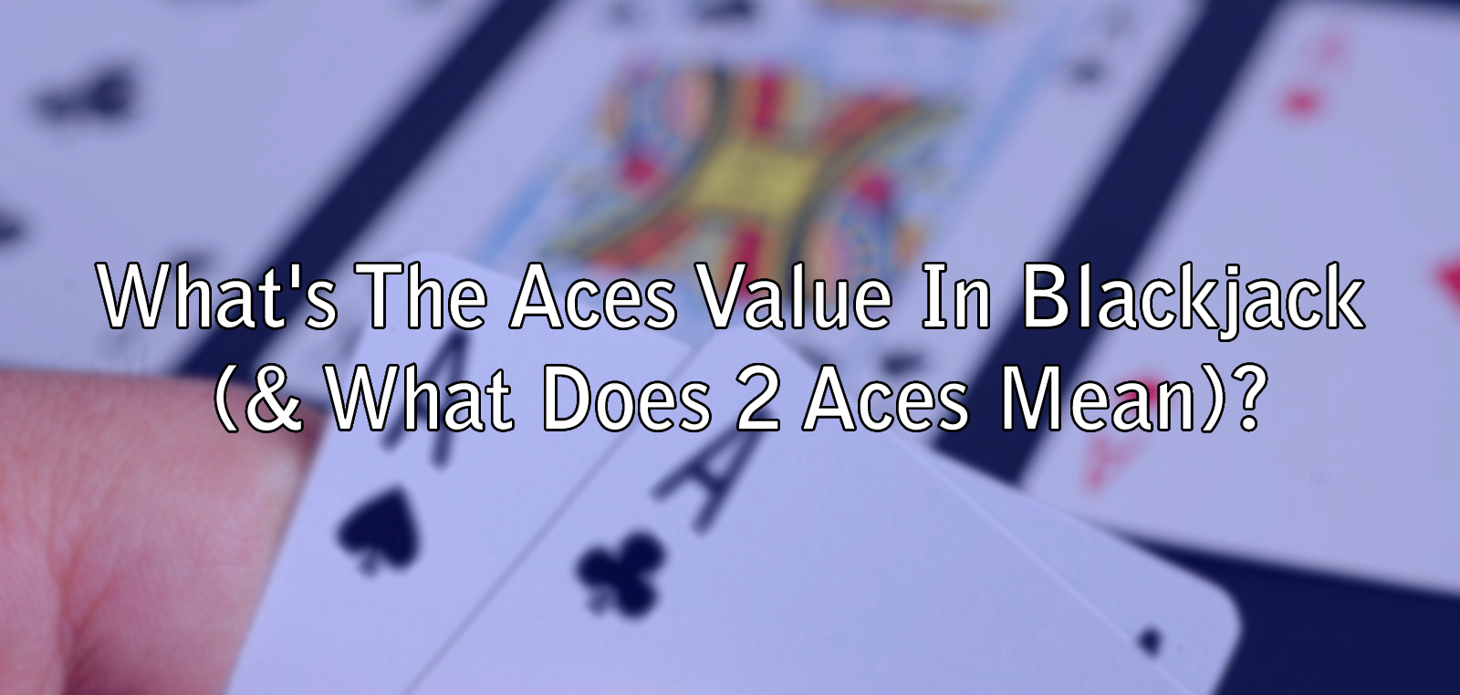 What's The Aces Value In Blackjack (& What Does 2 Aces Mean)?