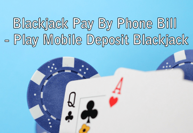 Blackjack Pay By Phone Bill - Play Mobile Deposit Blackjack