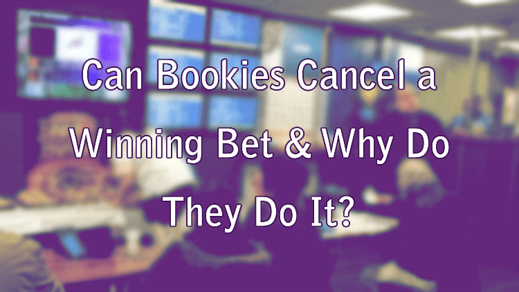 Can Bookies Cancel a Winning Bet & Why Do They Do It?