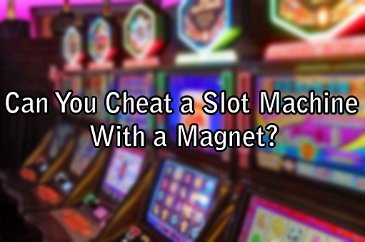 Can You Cheat a Slot Machine With a Magnet?