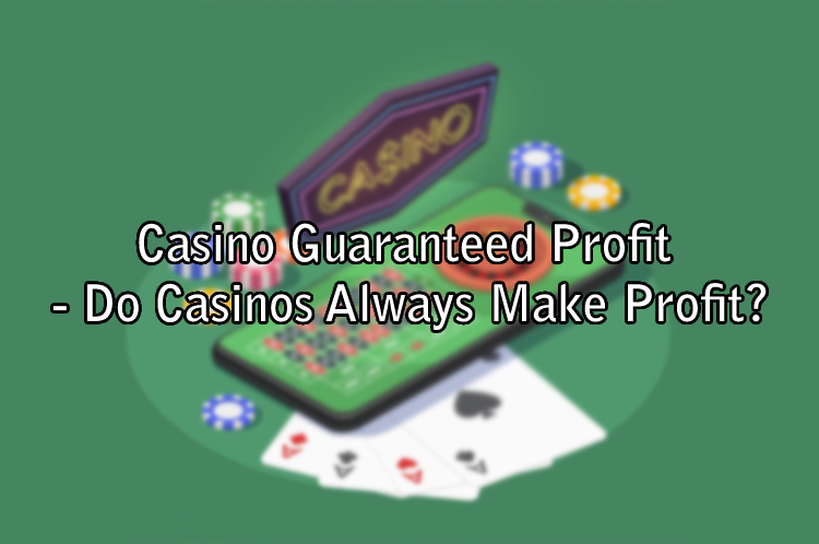 Casino Guaranteed Profit - Do Casinos Always Make Profit?