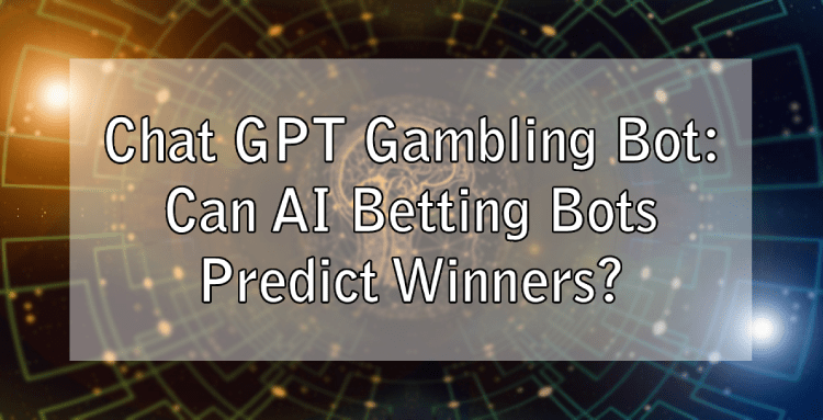 Chat GPT Gambling Bot: Can AI Betting Bots Predict Winners?