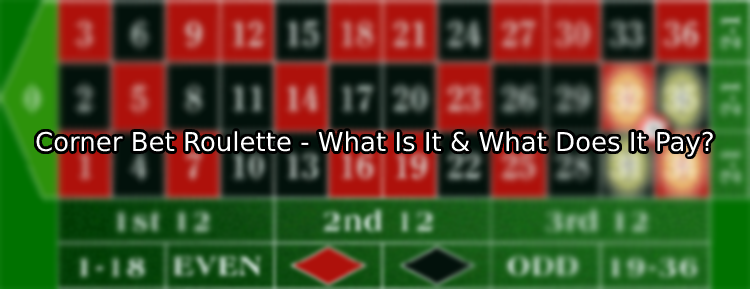 Corner Bet Roulette - What Is It & What Does It Pay?