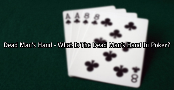 Dead Man's Hand - What Is The Dead Man's Hand In Poker?