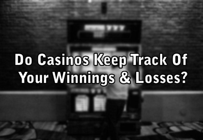 Do Casinos Keep Track Of Your Winnings & Losses?