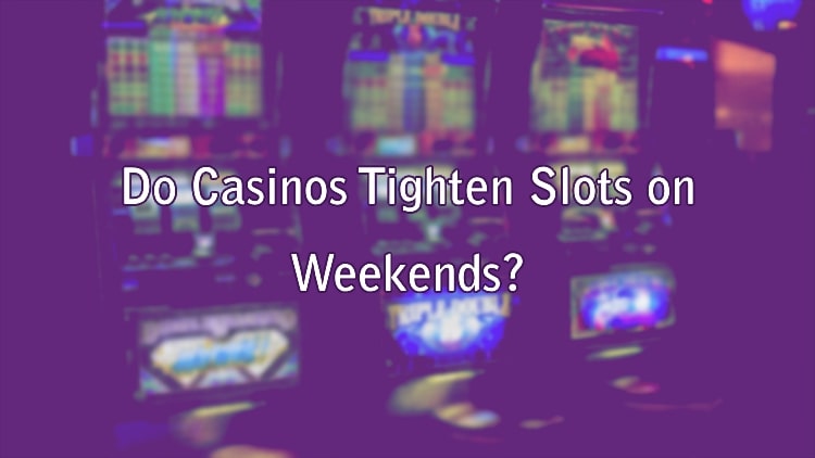 Do Casinos Tighten Slots on Weekends?