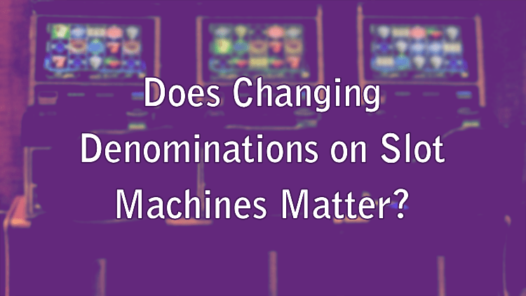 Does Changing Denominations on Slot Machines Matter?