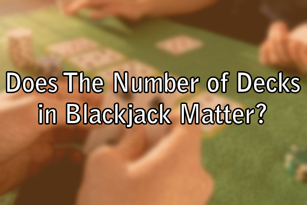 Does The Number of Decks in Blackjack Matter?