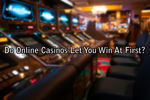 Do Online Casinos Let You Win At First?