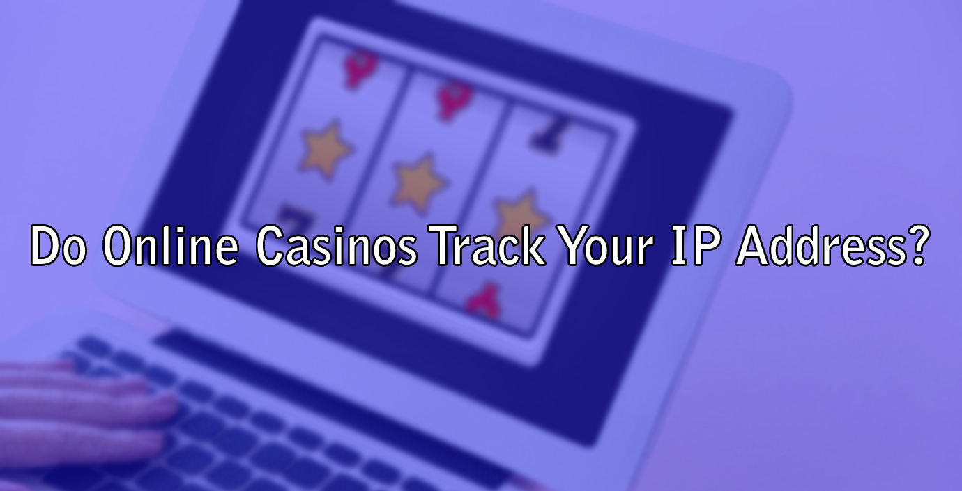 Do Online Casinos Track Your IP Address?