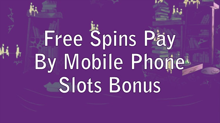 Free Spins Pay By Mobile Phone Slots Bonus
