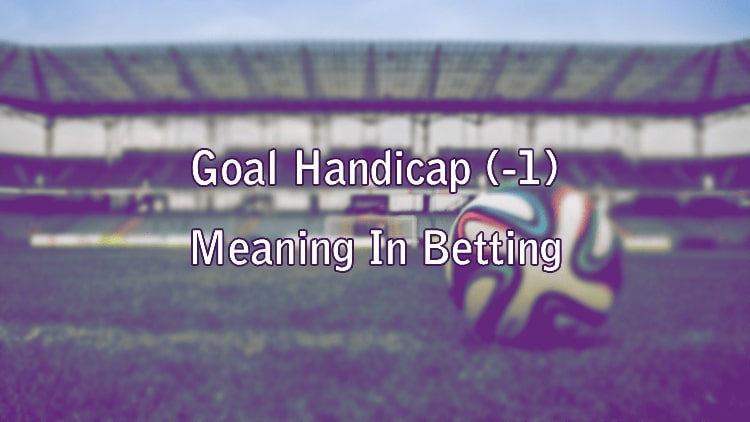 Goal Handicap (-1) Meaning In Betting