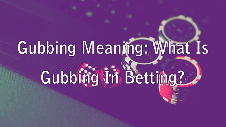 Gubbing Meaning: What Is Gubbing In Betting?
