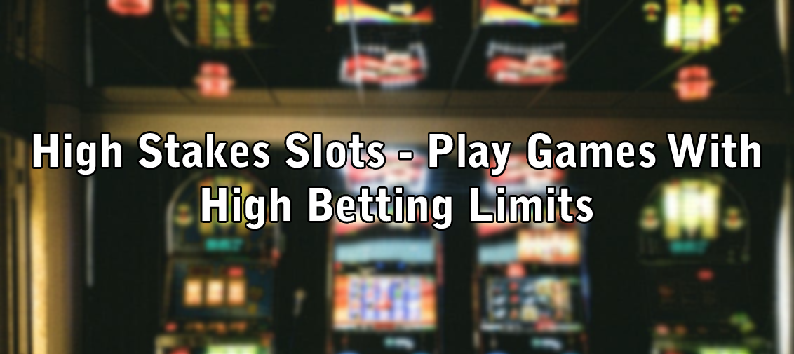 High Stakes Slots - Play Games With High Betting Limits
