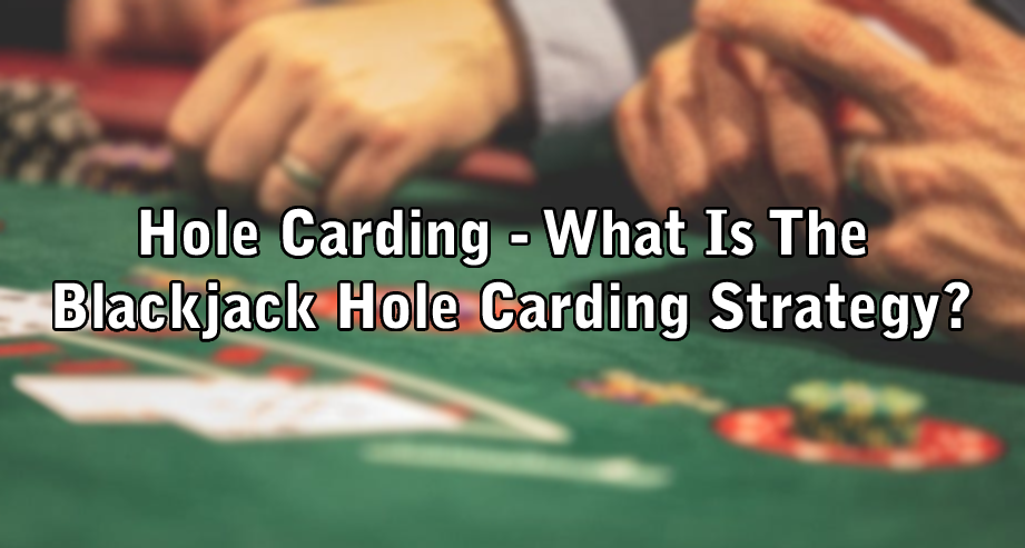 Hole Carding - What Is The Blackjack Hole Carding Strategy?