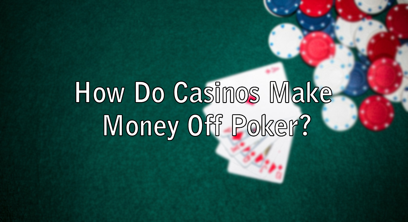 How Do Casinos Make Money Off Poker?