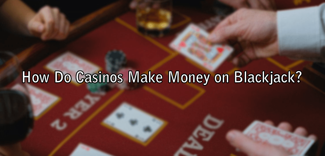 How Do Casinos Make Money on Blackjack?