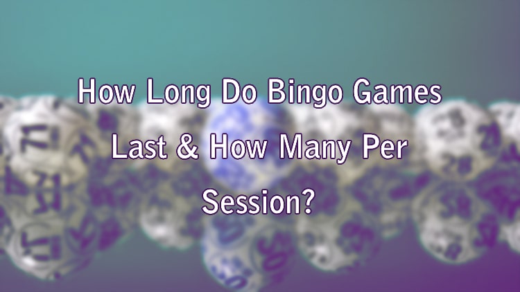 How Long Do Bingo Games Last & How Many Per Session?