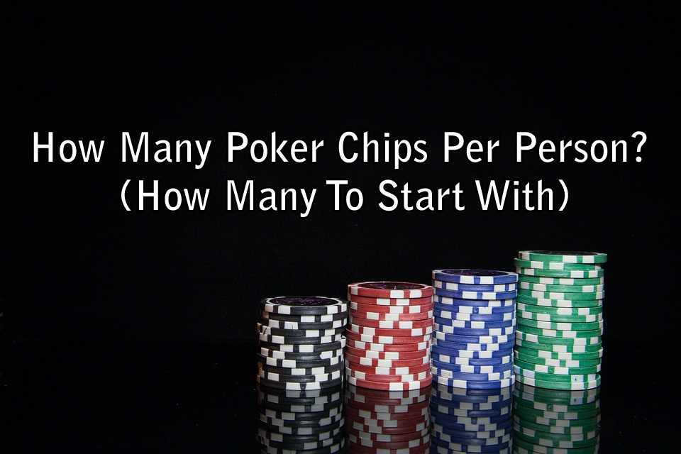 How Many Poker Chips Per Person? (How Many To Start With)
