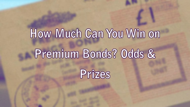 How Much Can You Win on Premium Bonds? Odds & Prizes
