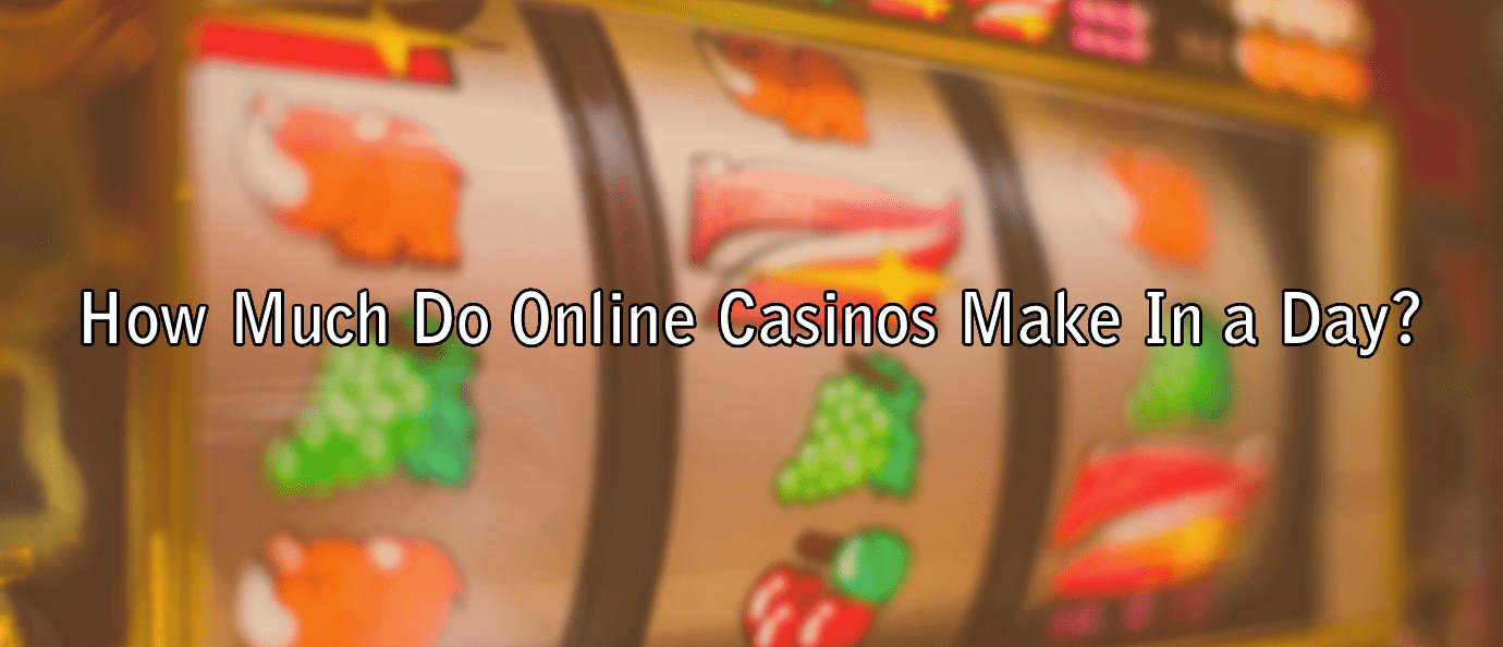 How Much Do Online Casinos Make In a Day?