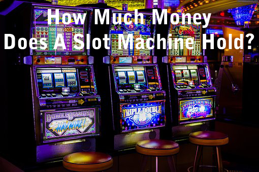 How Much Money Does A Slot Machine Hold?