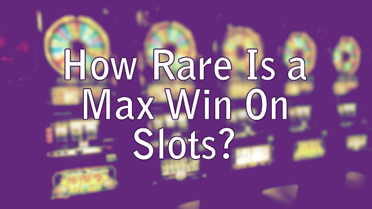 How Rare Is a Max Win On Slots?