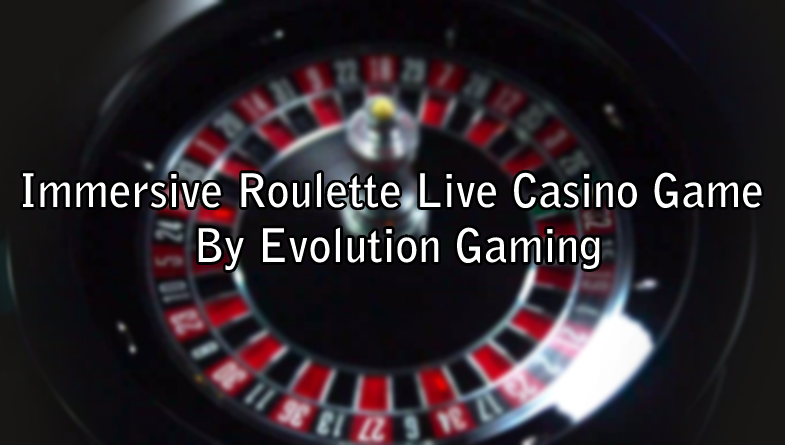 Immersive Roulette Live Casino Game By Evolution Gaming