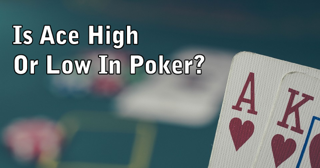 Is Ace High Or Low In Poker?