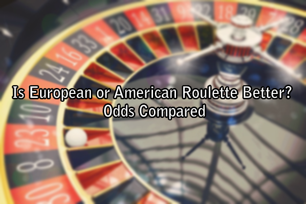 Is European or American Roulette Better? Odds Compared