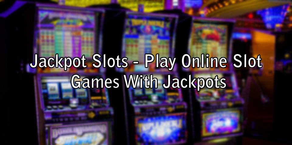 Jackpot Slots - Play Online Slot Games With Jackpots