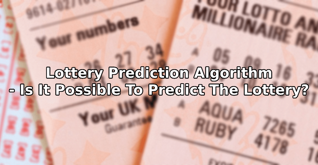 Lottery Prediction Algorithm - Is It Possible To Predict The Lottery?