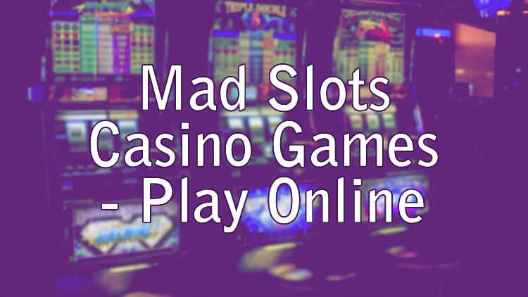 Mad Slots Casino Games - Play Online