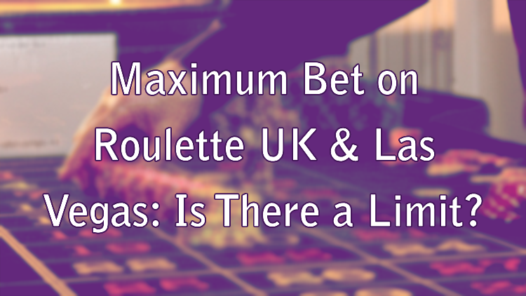 Maximum Bet on Roulette UK & Las Vegas: Is There a Limit?