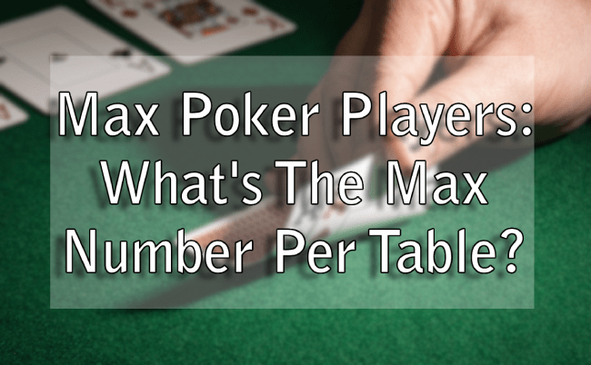 Max Poker Players: What's The Max Number Per Table?
