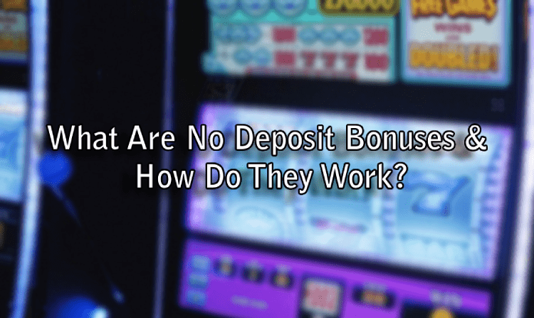 What Are No Deposit Bonuses & How Do They Work?