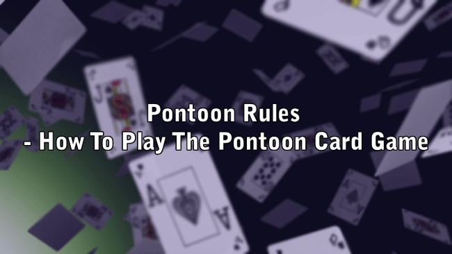 Pontoon Rules - How To Play The Pontoon Card Game