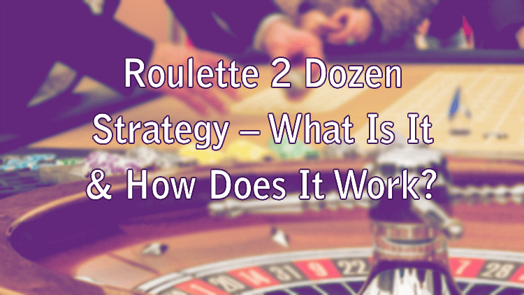 Roulette 2 Dozen Strategy – What Is It & How Does It Work?