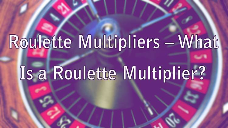 Roulette Multipliers – What Is a Roulette Multiplier?