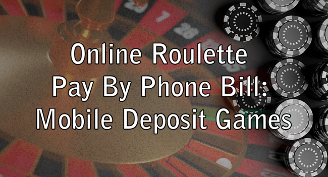 Online Roulette Pay By Phone Bill: Mobile Deposit Games