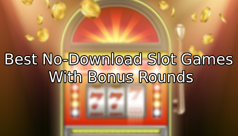Best No-Download Slot Games With Bonus Rounds