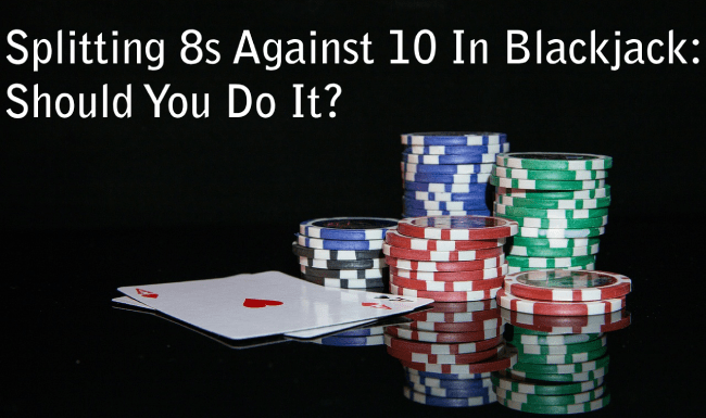 Splitting 8s Against 10 In Blackjack: Should You Do It?