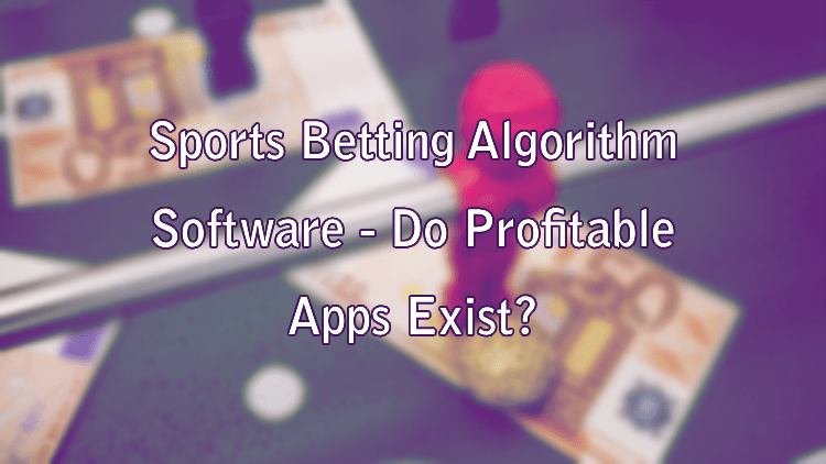 Sports Betting Algorithm Software - Do Profitable Apps Exist?
