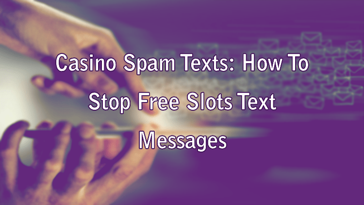 Casino Spam Texts: How To Stop Free Slots Text Messages