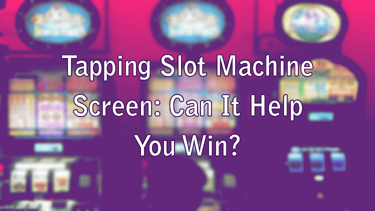 Tapping Slot Machine Screen: Can It Help You Win?