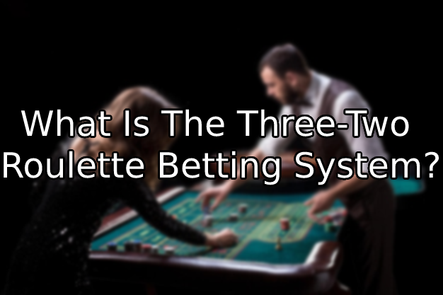 What Is The Three-Two Roulette Betting System?