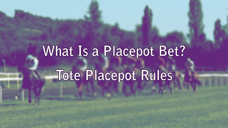 What Is a Placepot Bet? Tote Placepot Rules