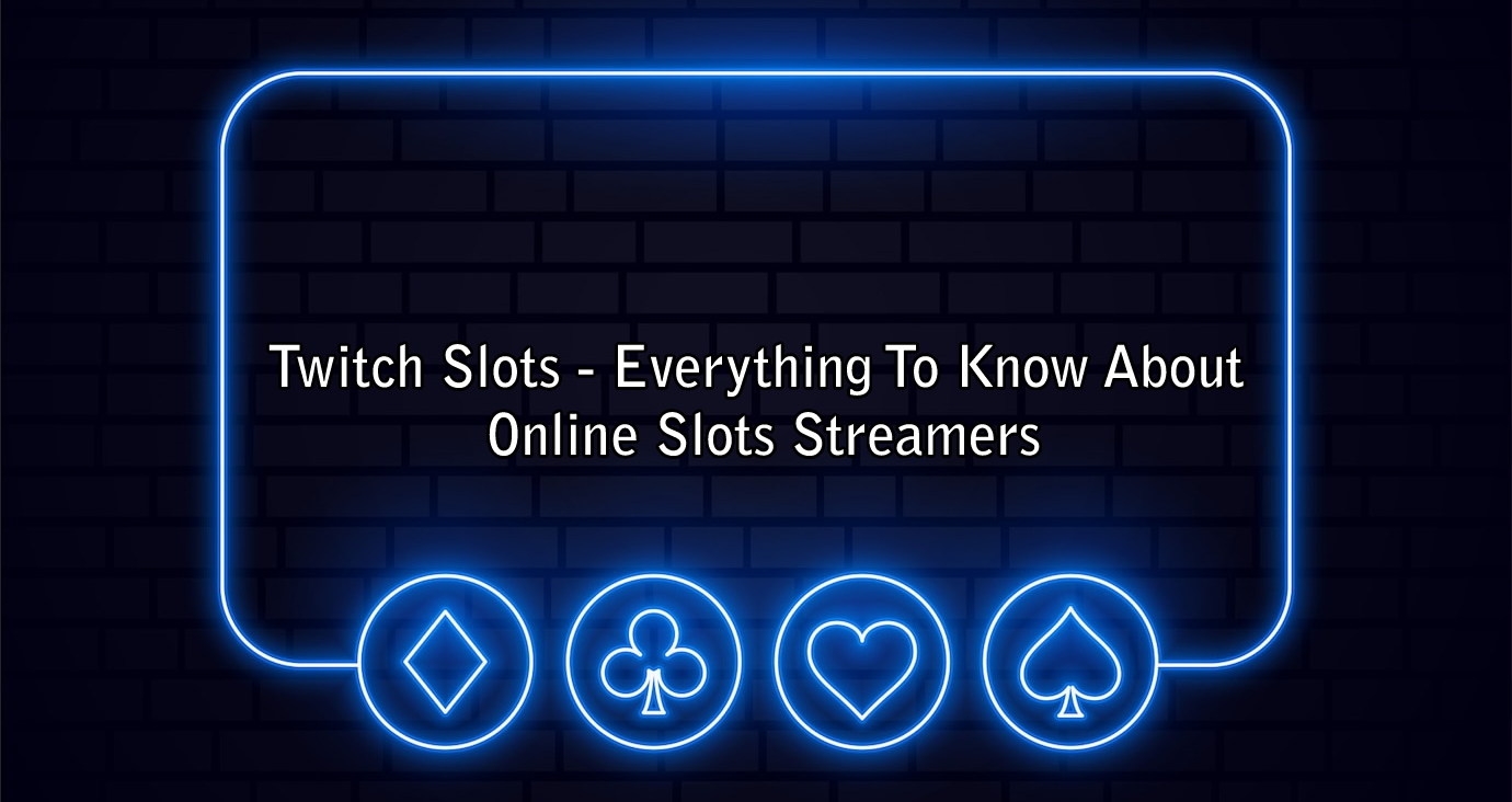 Twitch Slots - Everything To Know About Online Slots Streamers