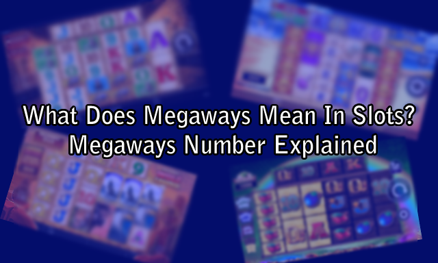 What Does Megaways Mean In Slots? Megaways Number Explained